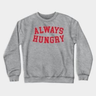 Always Hungry Funny Crewneck Sweatshirt